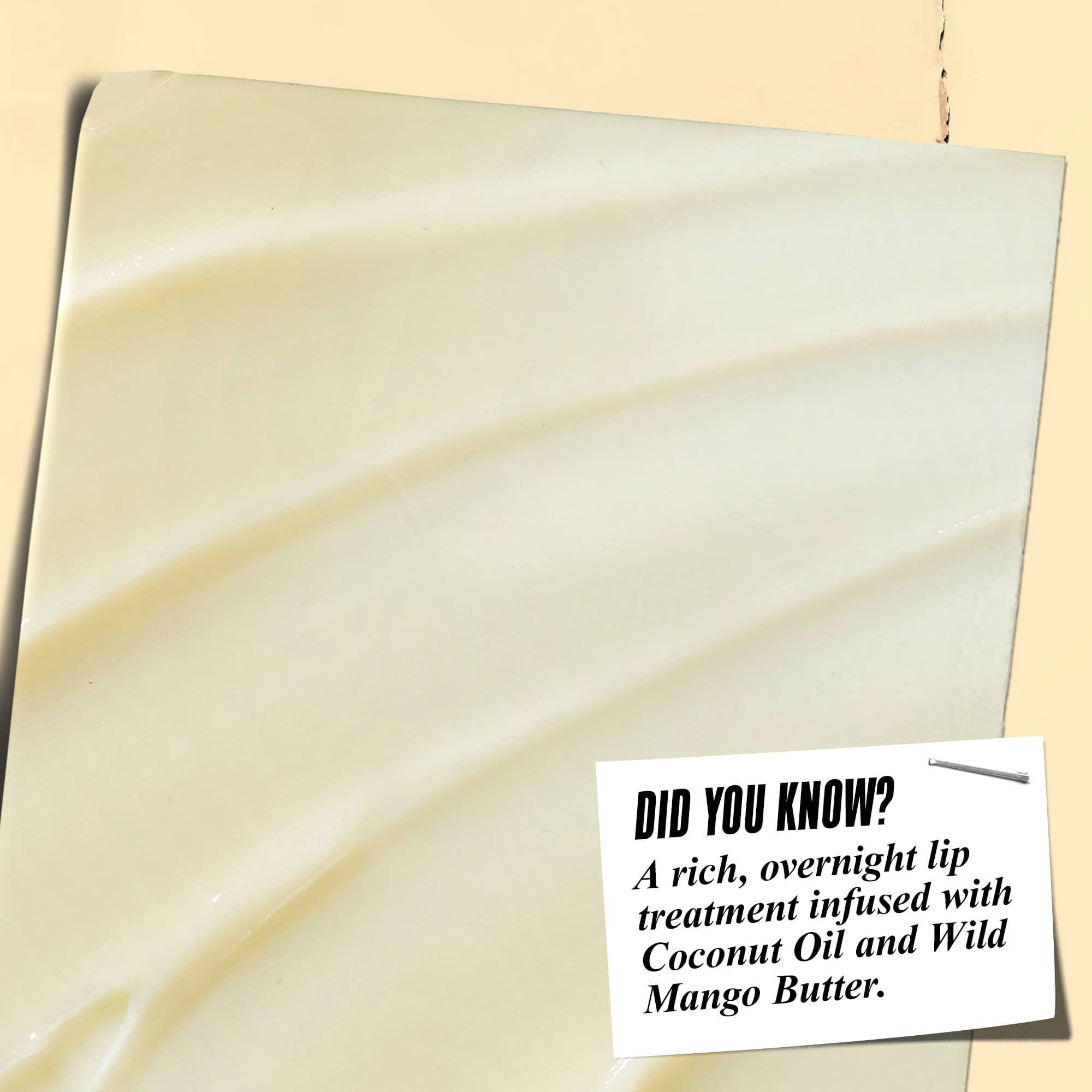 A graphic featuring a creamy texture with a yellowish tint. A text box reads: "DID YOU KNOW? A rich, overnight lip treatment infused with Coconut Oil and Wild Mango Butter."