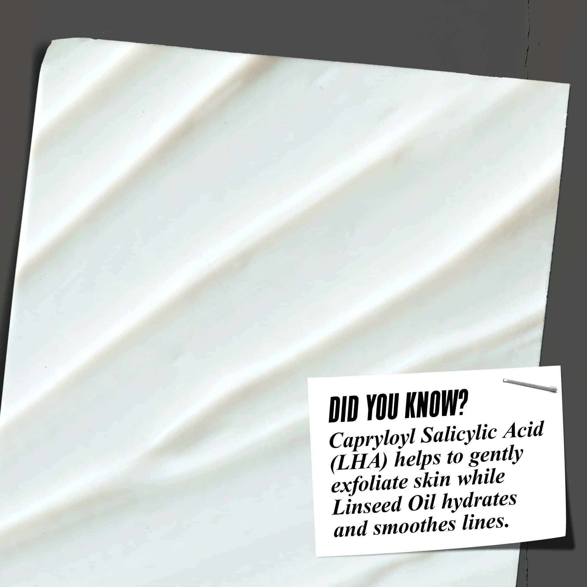 Lo sapevi? L'LHA aiuta a esfoliare delicatamente mentre l'olio di semi di lino idrata e leviga le rughe.