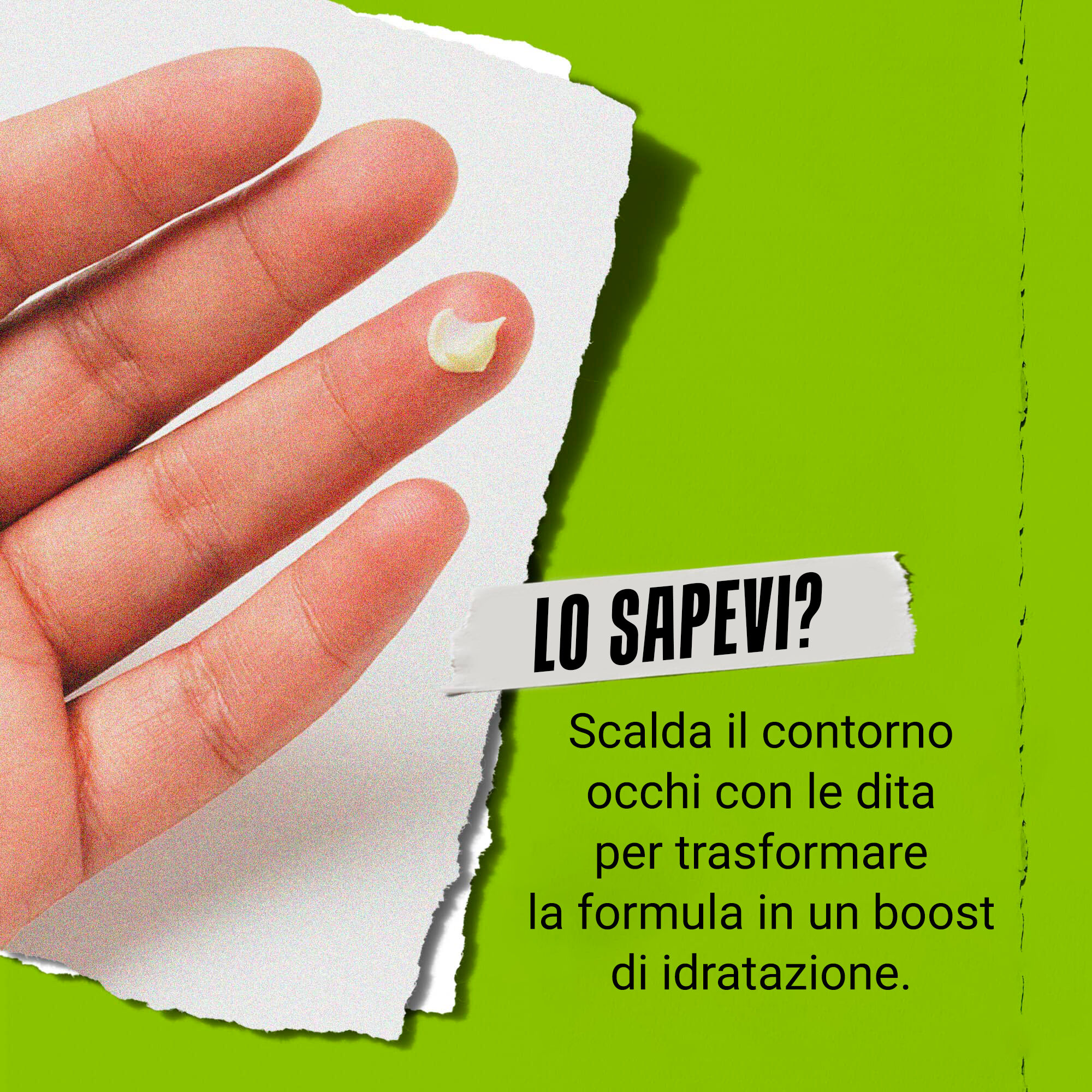 Lo sapevi? Scalda la crema contorno occhi tra le dita per trasformarla in una rinfrescante esplosione di idratazione.