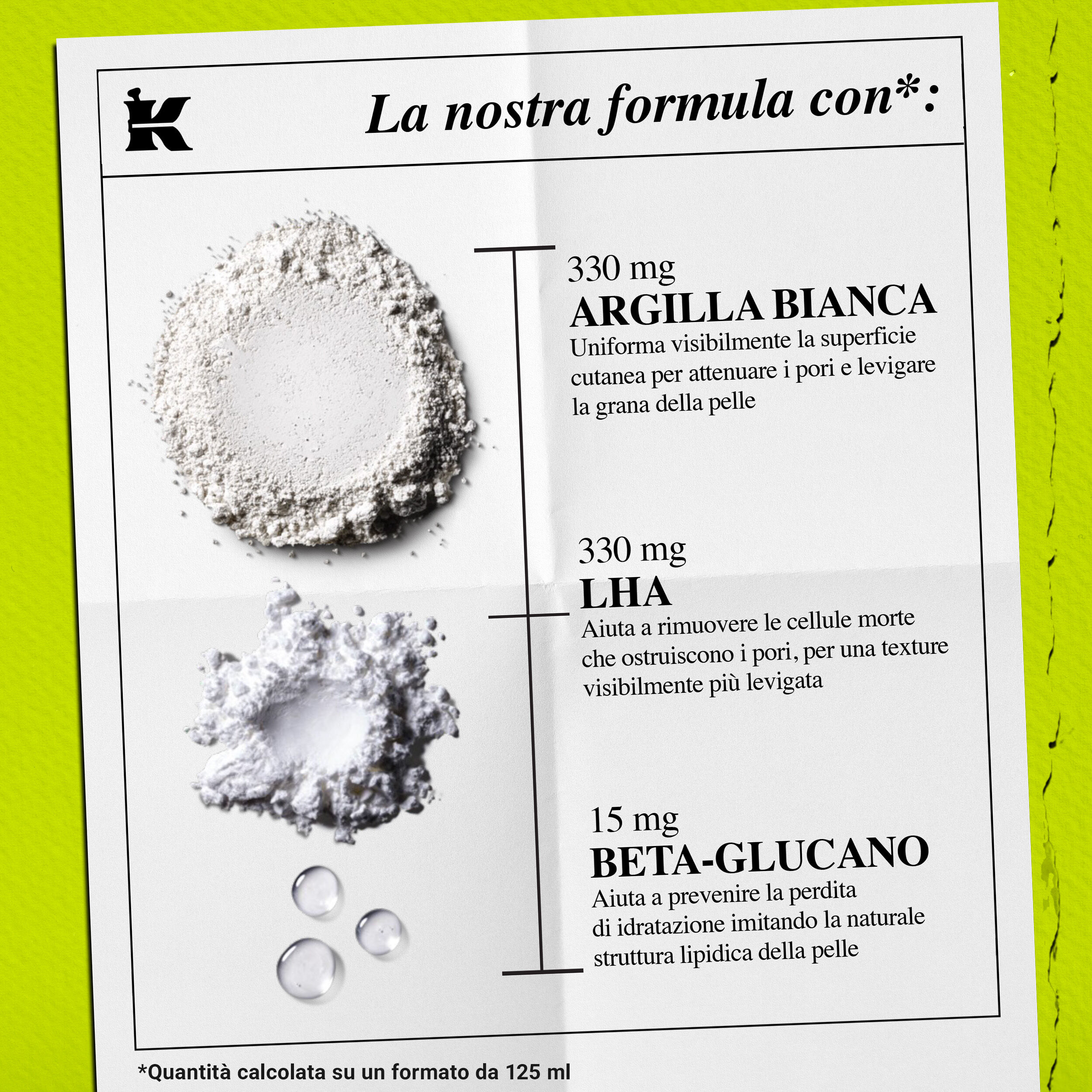  A graphic titled "Our Formula With:" featuring images of three ingredients: Amazonian white clay, LHA, and beta glucan. Text highlights their benefits: "330mg Amazonian White Clay: Visibly evens skin surface to blur pores and smooth texture," "330mg LHA: Helps eliminate pore-clogging dead skin cells and smooth texture," and "15mg Beta Glucan: Helps prevent moisture loss by mimicking skin’s natural lipid structure." A lime green border frames the graphic.